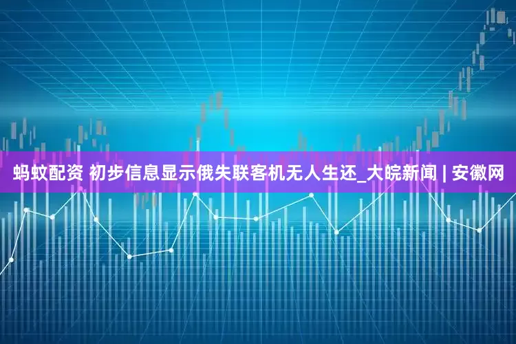 蚂蚊配资 初步信息显示俄失联客机无人生还_大皖新闻 | 安徽网